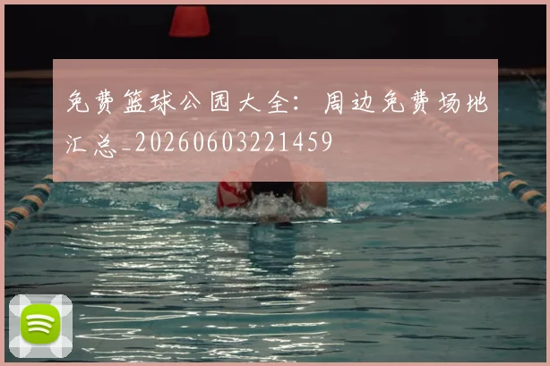 免费篮球公园大全：周边免费场地汇总_20260603221459
