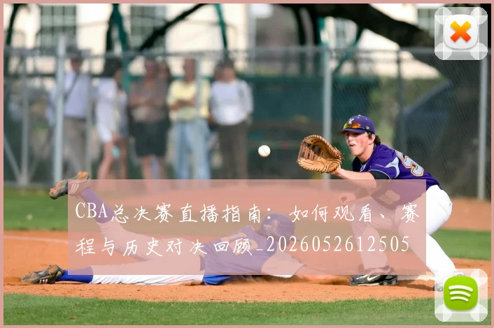 CBA总决赛直播指南:如何观看、赛程与历史对决回顾_20260526125050