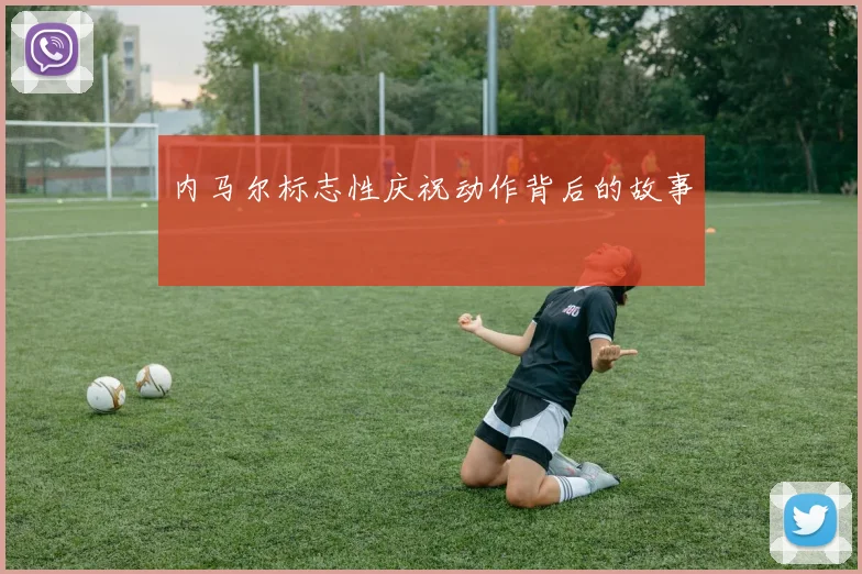 内马尔标志性庆祝动作背后的故事